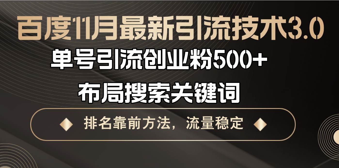 （13212期）百度11月最新引流技术3.0,单号引流创业粉500+，布局搜索关键词，排名靠…-靠谱项目库