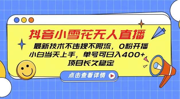 DY小雪花无人直播，0粉开播，不违规不限流，新手单号可日入4张，长久稳定【揭秘】-靠谱项目库