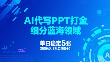 AI代写PPT打金，细分蓝海领域，单日稳定5张，正规长久【附工具指令】-靠谱项目库