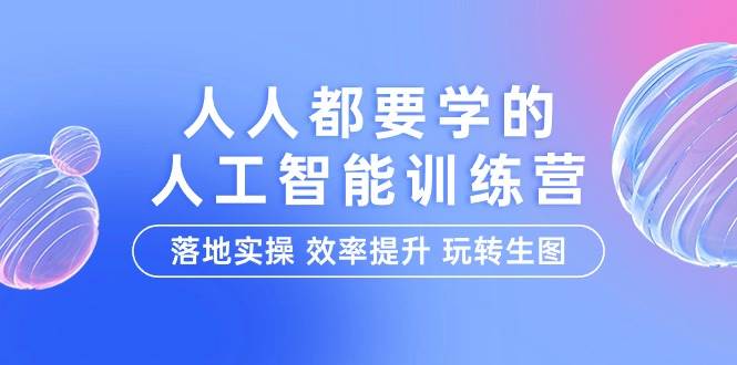 （9872期）人人都要学的-人工智能特训营，落地实操 效率提升 玩转生图（22节课）-靠谱项目库