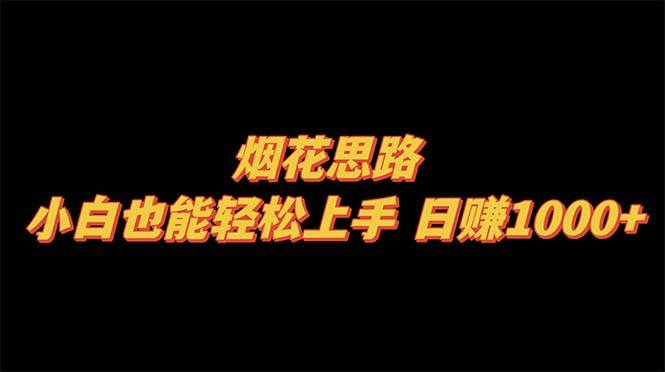 烟花思路，小白也能轻松上手，日赚1000+-靠谱项目库