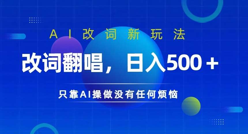 AI改词新玩法，改词翻唱，日入几张，只靠AI操做没有任何烦恼【揭秘】-靠谱项目库