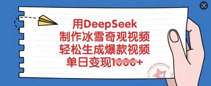 用DeepSeek制作冰雪奇观视频,轻松生成爆款视频,单日变现多张-靠谱项目库
