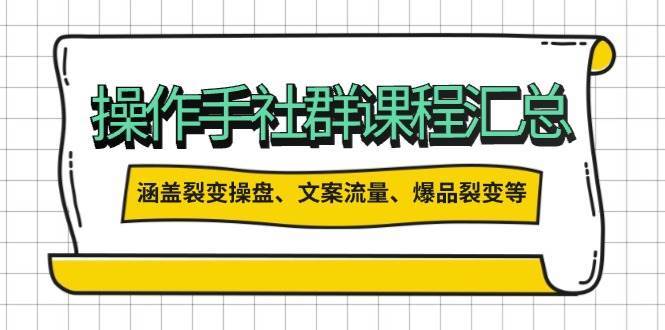 操盘手社群课程汇总，涵盖裂变操盘、文案流量、爆品裂变等多方面内容-靠谱项目库