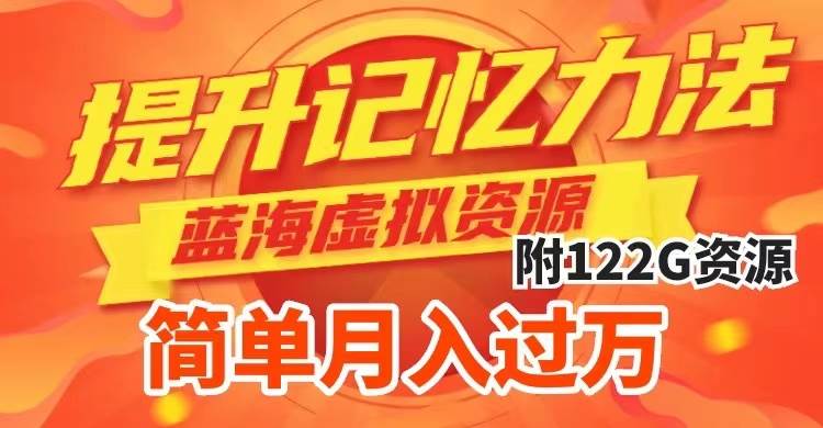 （7612期）提升高效记忆力法，蓝海虚拟资源项目，成交简单，多种变现方式，月入过万-靠谱项目库