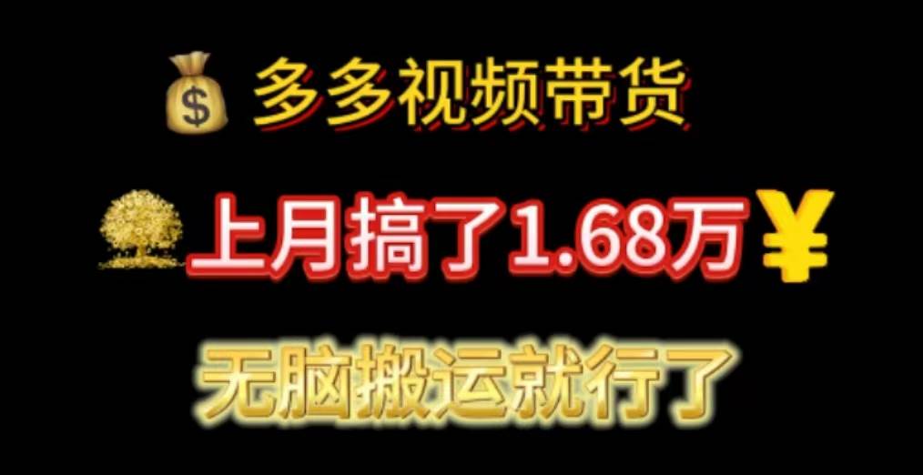 （11269期）多多视频带货：上月搞了1.68万，无脑搬运就行了-靠谱项目库