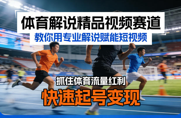体育解说精品视频赛道，教你用专业解说赋能短视频，抓住体育流量红利，快速起号变现-靠谱项目库