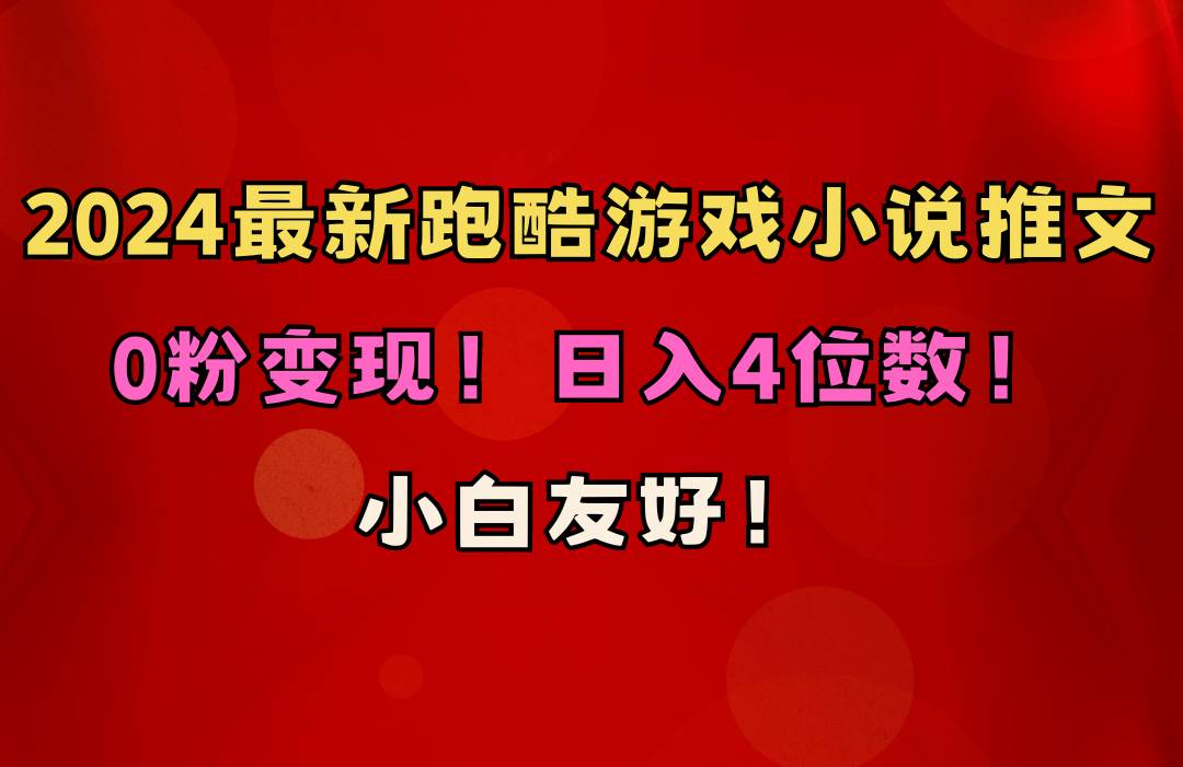 小白友好！0粉变现！日入4位数！跑酷游戏小说推文项目（附千G素材）-靠谱项目库