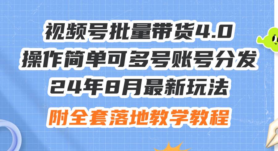 （12093期）24年8月最新玩法视频号批量带货4.0，操作简单可多号账号分发，附全套落…-靠谱项目库