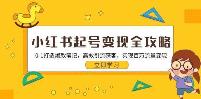 小红书起号变现全攻略：0-1打造爆款笔记，高效引流获客，实现百万流量变现-靠谱项目库