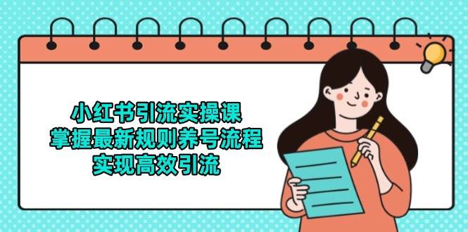 小红书引流实操课，掌握最新规则养号流程，实现高效引流-靠谱项目库