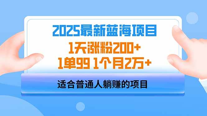 （14573期）2025蓝海项目 1天涨粉200+ 1单99 1个月2万+-靠谱项目库