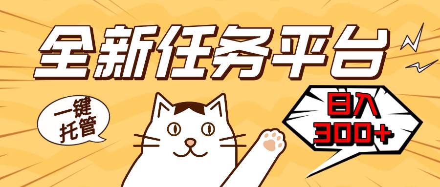 （13489期）全新任务平台一键托管   日入300+轻松获取额外收入的机会-靠谱项目库