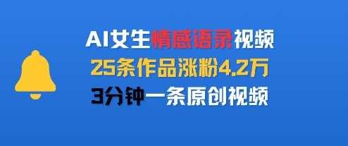 AI女生情感语录视频，25条作品涨粉4.2W，3分钟一条原创视频-靠谱项目库