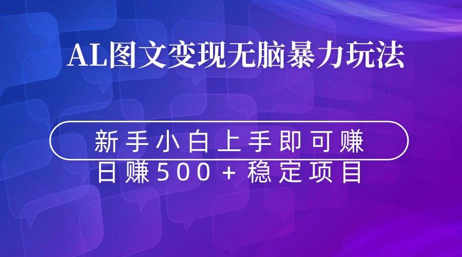 无脑暴力Al图文变现  上手即赚  日赚500＋-靠谱项目库