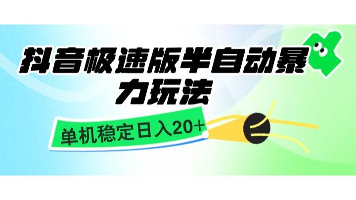 抖音极速版半自动暴力玩法，单机稳定日入20+，简单无脑好上手，适合批量上机-靠谱项目库