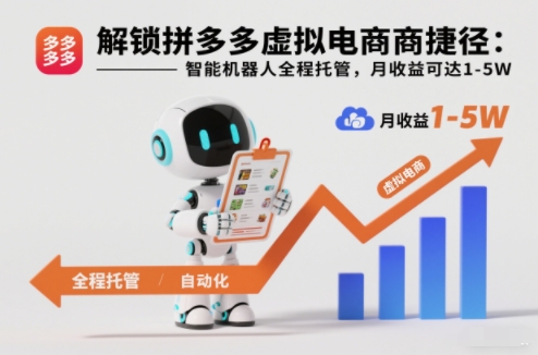 解锁拼多多虚拟电商捷径：智能机器人全程托管，月收益可达1-5W【揭秘】-靠谱项目库