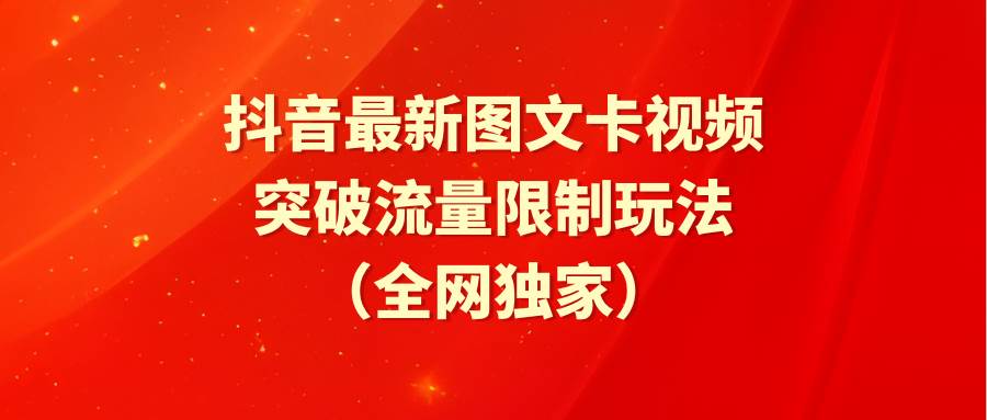 （9650期）抖音最新图文卡视频 突破流量限制玩法-靠谱项目库