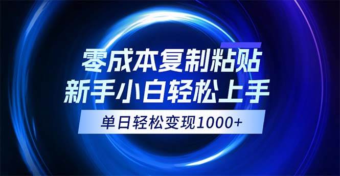 （12121期）0成本复制粘贴，小白轻松上手，无脑日入1000+，可批量放大-靠谱项目库