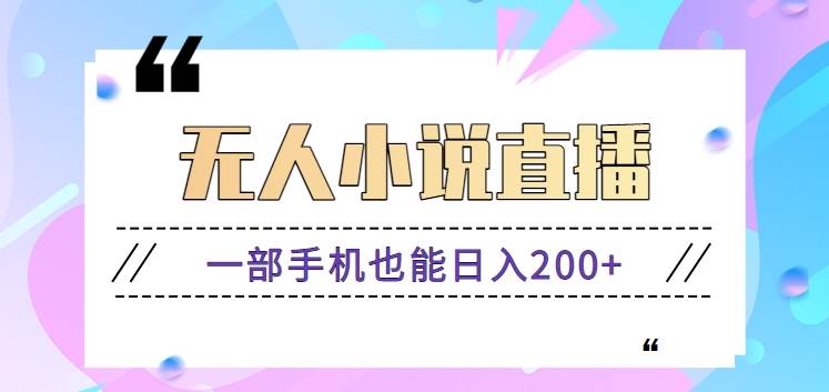 抖音无人小说直播玩法，新手也能利用一部手机轻松日入200+【视频教程】-靠谱项目库