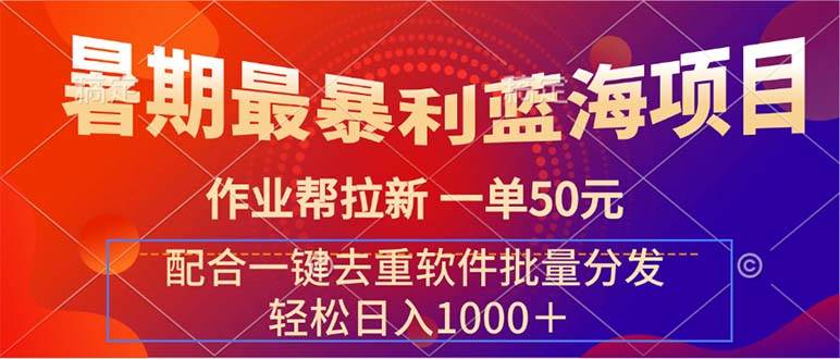 （11694期）暑期最暴利蓝海项目 作业帮拉新 一单50元 配合一键去重软件批量分发-靠谱项目库