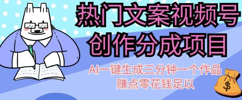 热门文案视频号创作分成，AI一键生成三分钟一个作品，赚点零花钱足以【揭秘】-靠谱项目库