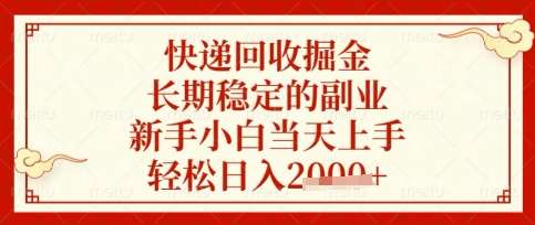 快递回收掘金项目，长期稳定的副业，新手小白当天上手，轻松日入数张【揭秘】-靠谱项目库