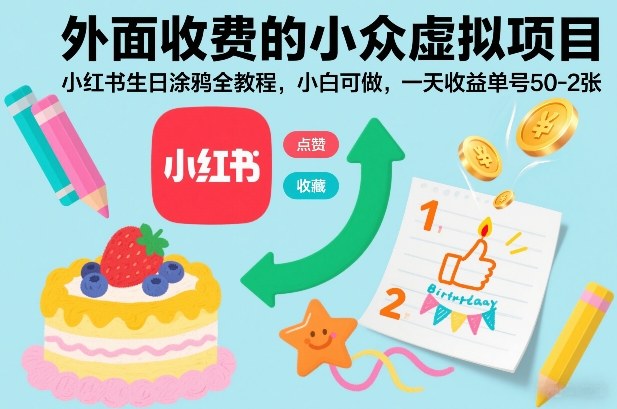 外面收费的小众虚拟项目，小红书生日涂鸦全教程，小白可做，一天收益单号50-2张-靠谱项目库