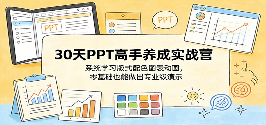 30天PPT高手养成实战营：系统学习版式配色图表动画，零基础也能做出专业级演示-靠谱项目库