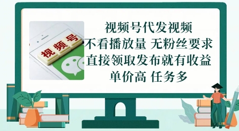 视频号代发视频，无需做视频，无需写文案，不看播放量，无粉丝要求，直接领取发布就有收益【揭秘】-靠谱项目库