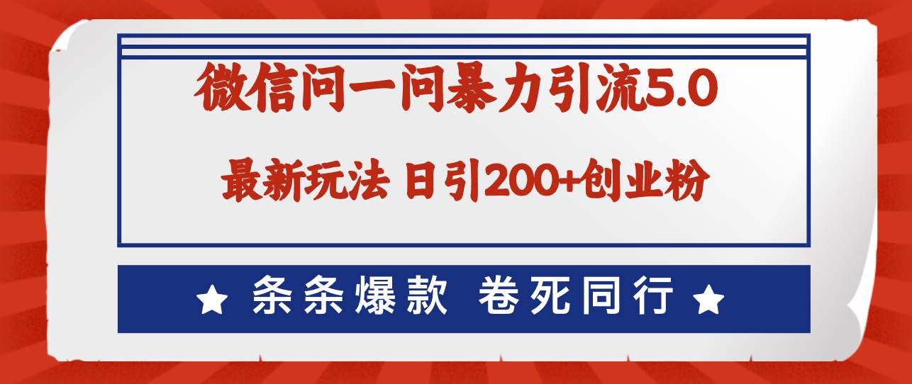 微信问一问最新引流5.0，日稳定引流200+创业粉，加爆微信，卷死同行-靠谱项目库