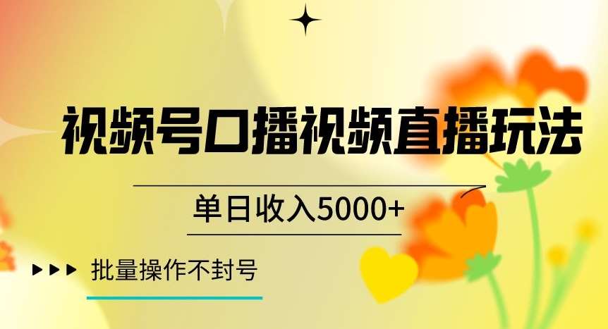 视频号囗播视频直播玩法，单日收入5000+，批量操作不封号【揭秘】-靠谱项目库