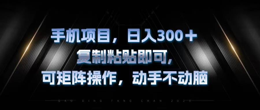 （13084期）手机项目，日入300+，复制黏贴即可，可矩阵操作，动手不动脑-靠谱项目库