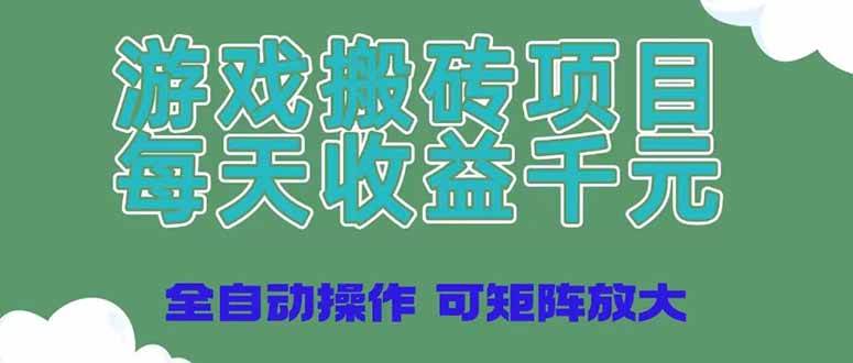 （14513期）游戏搬砖项目，每天收益千元，全自动操作可矩阵放大-靠谱项目库