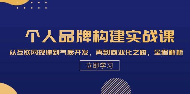（13059期）个人品牌构建实战课：从互联网规律到气质开发，再到商业化之路，全程解析-靠谱项目库