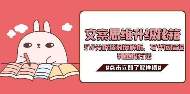 文案思维升级秘籍，5W分析法深度解析，写作底层逻辑重构方法-靠谱项目库