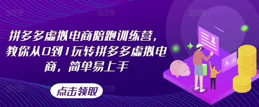 拼多多虚拟电商陪跑训练营，教你从0到1玩转拼多多虚拟电商，简单易上手（更新）-靠谱项目库