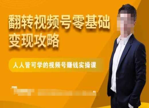 微信视频号零基础变现攻略，人人皆可学的视频号赚钱实操课-靠谱项目库