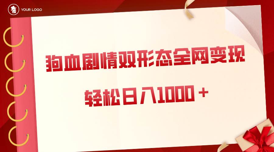 （8517期）狗血剧情多渠道变现，双形态全网布局，轻松日入1000＋，保姆级项目拆解-靠谱项目库