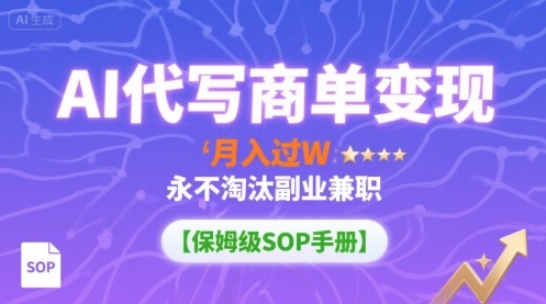 AI代写商单变现，月入过W，永不淘汰副业兼职【保姆级SOP手册】-靠谱项目库