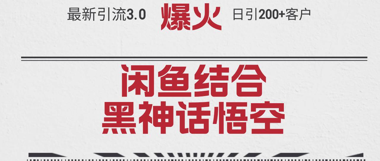 最新引流3.0闲鱼结合《黑神话悟空》单日引流200+客户，抓住热点，实现…-靠谱项目库