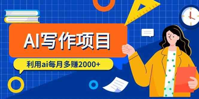 AI写作项目，利用ai每月多赚数千元（9节课）-靠谱项目库