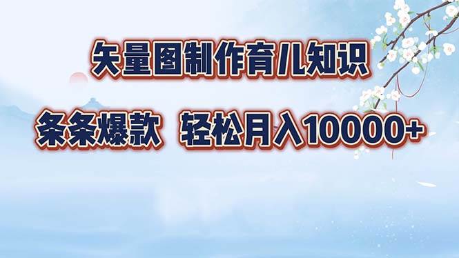 （12902期）矢量图制作育儿知识，条条爆款，月入10000+-靠谱项目库