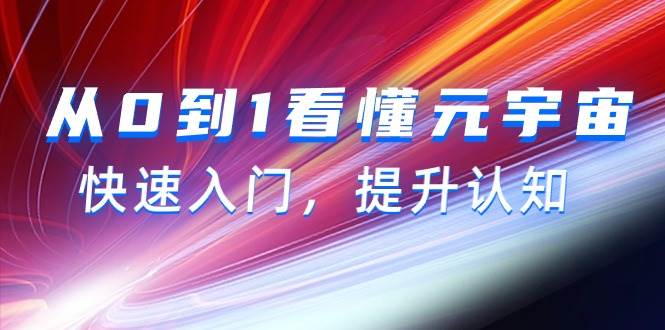 从0到1看懂-元宇宙，快速入门，提升认知（15节视频课）-靠谱项目库