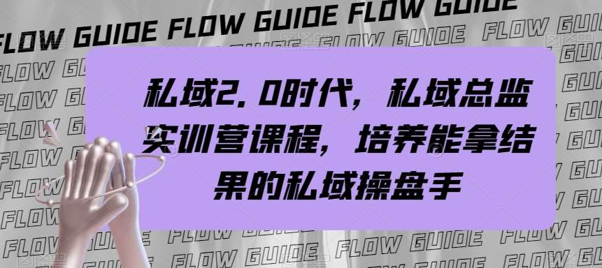 私域2.0时代，私域总监实训营课程，培养能拿结果的私域操盘手-靠谱项目库