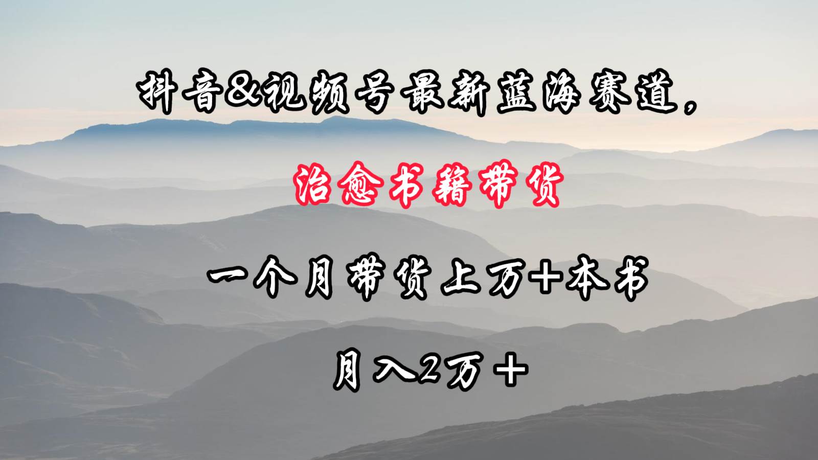 抖音&视频号最新蓝海赛道，治愈书籍带货，一个月带货上万+本书，月入2万＋-靠谱项目库