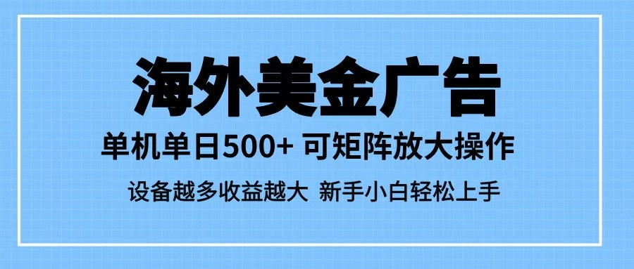 最新蓝海市场，海外美金广告，单设备500+，矩阵放大操作，设备越多收益越大-靠谱项目库