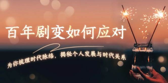 某付费文章：百年剧变如何应对，为你梳理时代脉络，揭秘个人发展与时代关系-靠谱项目库