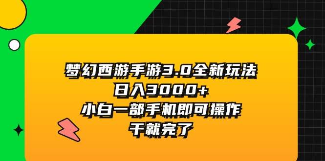 梦幻西游手游3.0全新玩法，日入3000+，小白一部手机即可操作，干就完了-靠谱项目库