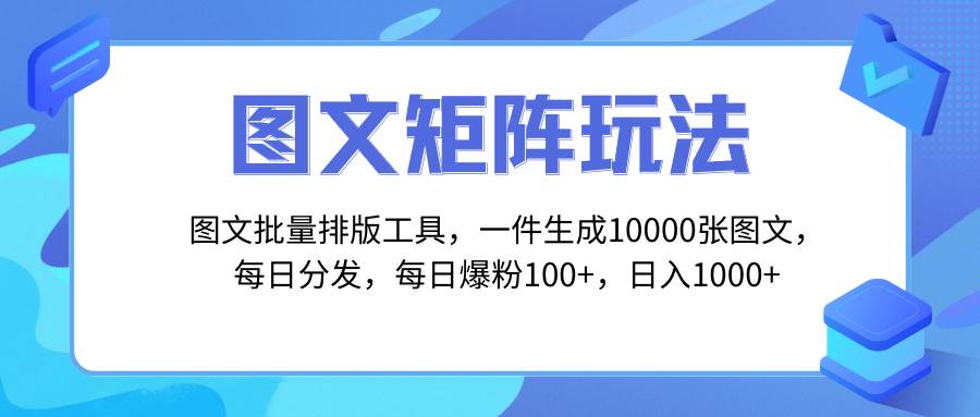 图文批量排版工具，矩阵玩法，一键生成10000张图，每日分发多个账号-靠谱项目库